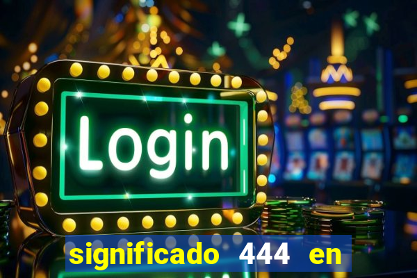 significado 444 en lo espiritual